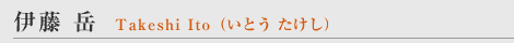 伊藤岳Takeshi Ito(いとうたけし)