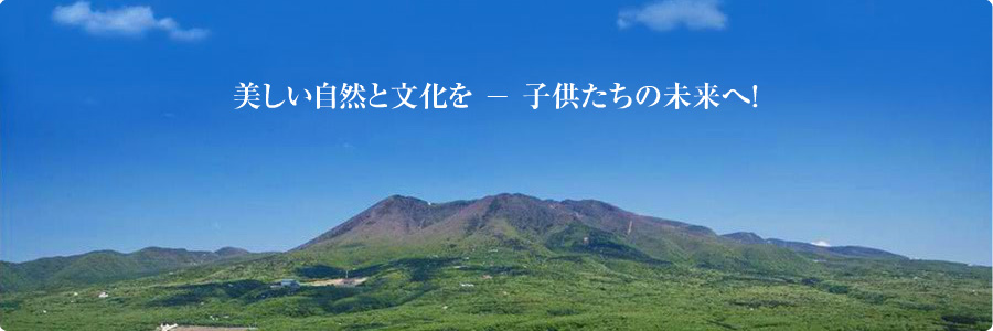 美しい自然と文化を子供たちの未来へ！